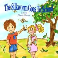 The Silkworm Goes to School di Carol Adamo Johnson edito da Createspace