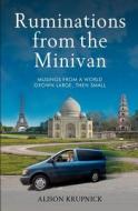 Ruminations from the Minivan: Musings from a World Grown Large, Then Small di Alison Krupnick edito da Createspace