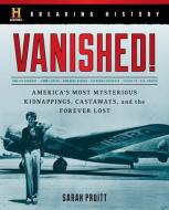 Breaking History: Vanished! di Sarah Pruitt edito da Lyons Press