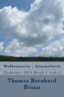 Wolkenworte - Himmelweit: Gedichte 2013 Band 1 Und 2 di Thomas Bernhard Braun edito da Createspace