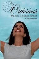 Victorious: My Story as a Cancer Survivor di Leslie Rivera Quiroz edito da Createspace
