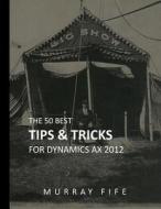 The 50 Best Tips and Tricks for Dynamics Ax di Murray Fife edito da Createspace