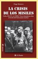 La Crisis de Los Misiles: Cuba, Ee Uu., La Urss. Trece Dramaticos Dias Al Borde del Holocausto Mundial di Hugo Montero edito da Createspace
