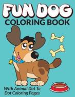 Fun Dog Coloring Book: With Animal Dot to Dot Coloring Pages di Bowe Packer edito da Createspace