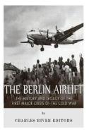 The Berlin Airlift: The History and Legacy of the First Major Crisis of the Cold War di Charles River Editors edito da Createspace