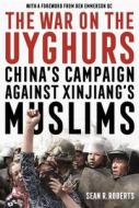 The War On The Uyghurs di Sean R. Roberts edito da Manchester University Press