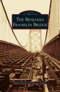 Benjamin Franklin Bridge di Michael Howard, Maureen Howard edito da ARCADIA LIB ED