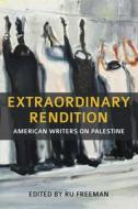 Extraordinary Rendition: American Writers on Palestine di Freeman edito da OLIVE BRANCH