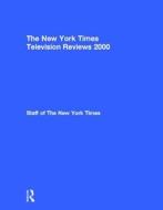 The New York Times Television Reviews 2000 di Of The Ny Staff edito da Taylor & Francis Inc