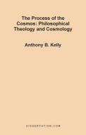 The Process of the Cosmos di Anthony Bernard Kelly edito da Dissertation.Com.