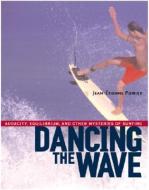 Dancing the Wave: Audacity, Equilibrium, and Other Mysteries of Surfing di Jean-Etienne Poirier edito da SHAMBHALA