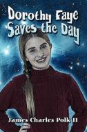 Dorothy Faye Saves The Day di James Charles Polk II, James Charles Polk edito da America Star Books
