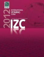 2012 International Zoning Code di International Code Council edito da International Code Council