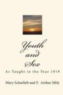 Youth and Sex: As Taught in the Year 1919 di Mary Scharlieb, F. Arthur Sibly edito da Readaclassic.com