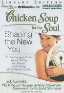 Chicken Soup for the Soul: Shaping the New You: 101 Encouraging Stories about Dieting and Fitness...and Finding What Works for You di Jack Canfield, Mark Victor Hansen, Amy Newmark edito da Brilliance Corporation