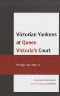 Victorian Yankees at Queen Victoria's Court di Stanley Weintraub edito da University of Delaware Press