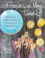 Friends at My Table: Feeding Crowds Effortlessly di Alice Hart edito da ROOST BOOKS
