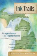 Ink Trails: Michigan's Famous and Forgotten Authors di Dave Dempsey, Jack Dempsey edito da MICHIGAN STATE UNIV PR