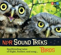 NPR Sound Treks: Birds: Spellbinding Tales of Flight, Feather, and Song di Npr edito da HighBridge Audio