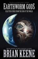 Earthworm Gods: Selected Scenes from the End of the World di Brian Keene edito da DEADITE PR