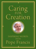 Caring for Creation: Inspiring Words from Pope Francis di Pope Francis edito da FRANCISCAN MEDIA
