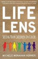 Life Lens: Seeing Your Children in Color di Michele Monahan Horner edito da MCP BOOKS