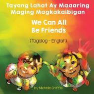 We Can All Be Friends (Tagalog-English) Tayong Lahat Ay Maaaring Maging Magkakaibigan di Griffis Michelle Griffis edito da Language Lizard, LLC