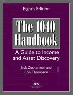 The 1040 Handbook: A Guide to Income and Asset Discovery, Eighth Edition di Jack Zuckerman, Ron E. Thompson edito da AMER BAR ASSN