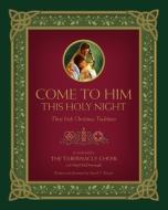 Come to Him This Holy Night: Three Irish Christmas Traditions di David Warner edito da SHADOW MOUNTAIN PUB