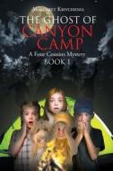 The Ghost of Canyon Camp di Margaret Krivchenia edito da Christian Faith Publishing, Inc