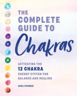 The Complete Guide to Chakras: Activating the 12-Chakra Energy System for Balance and Healing di April Pfender edito da ROCKRIDGE PR