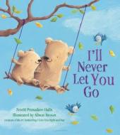 I'll Never Let You Go di Smriti Prasadam-Halls edito da Bloomsbury U.S.A. Children's Books