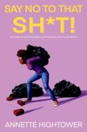Say No to That Sh*t!: Reclaim Your Boundaries...or Forever Hold Your Peace! di Annette Hightower edito da BOOKBABY
