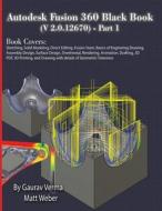 Autodesk Fusion 360 Black Book (V 2.0.12670) - Part 1 di Gaurav Verma, Matt Weber edito da CADCAMCAE Works