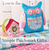 Love to Sew: Simple Patchwork Gifts di Christa Rolf edito da Search Press Ltd