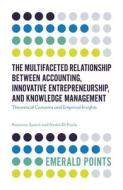 The Multifaceted Relationship Between Accounting, Innovative Entrepreneurship, and Knowledge Management di Rosanna Spano, Nadia Di Paola edito da Emerald Publishing Limited