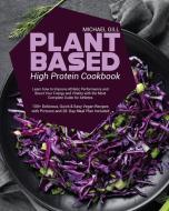 Plant Based High Protein Cookbook di Michael Gill edito da Michael Gill