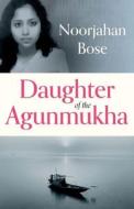 Daughter Of The Agunmukha di Noorjahan Bose edito da C Hurst & Co Publishers Ltd