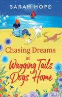 Chasing Dreams At Wagging Tails Dogs' Home di Sarah Hope edito da Boldwood Books Ltd