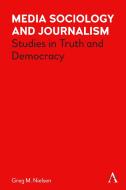 Media Sociology And Journalism di Greg Nielsen edito da Wimbledon Publishing Co