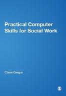 Practical Computer Skills for Social Work di Claire Gregor edito da Learning Matters