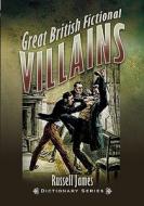 Great British Fictional Villains di Russell James edito da Pen & Sword Books Ltd