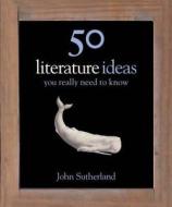 50 Literature Ideas You Really Need to Know di John Sutherland edito da Quercus Publishing