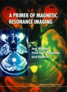 Primer Of Magnetic Resonance Imaging, A di Jacek W. Hennel, Jacek Klinowski, Teresa Kryst-Widzgowska edito da Imperial College Press
