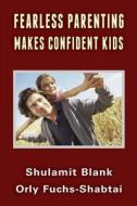 Fearless Parenting Makes Confident Kids di Shulamit Blank, Orly Fuchs-Shabtai edito da Samuel Wachtman's Sons, Inc.