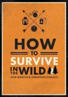 How to Survive in the Wild di Sam Martin, Christian Casucci edito da Modern Books