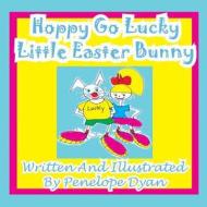 Hoppy Go Lucky Little Easter Bunny di Penelope Dyan edito da Bellissima Publishing LLC