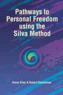 Pathways to Personal Freedom Using the Silva Method di Diana Silva, Robert Deutchman edito da Balboa Press