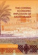 The Coming Economic Implosion of Saudi Arabia di David Cowan edito da Springer International Publishing