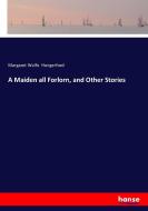 A Maiden all Forlorn, and Other Stories di Margaret Wolfe Hungerford edito da hansebooks